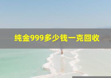 纯金999多少钱一克回收