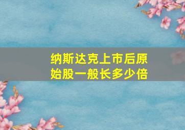 纳斯达克上市后原始股一般长多少倍