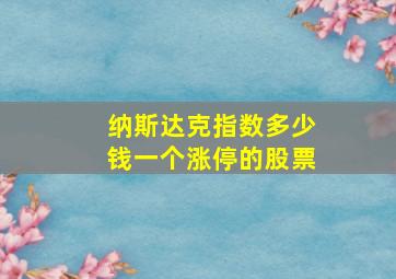 纳斯达克指数多少钱一个涨停的股票