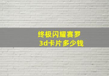 终极闪耀赛罗3d卡片多少钱