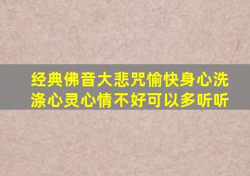 经典佛音大悲咒愉快身心洗涤心灵心情不好可以多听听