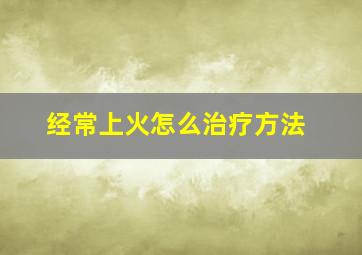 经常上火怎么治疗方法