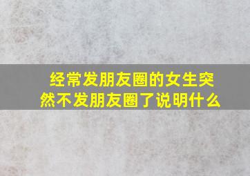 经常发朋友圈的女生突然不发朋友圈了说明什么