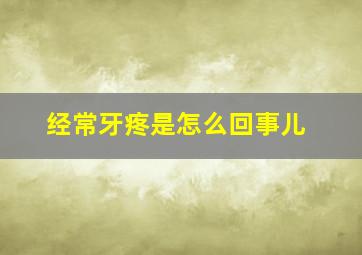 经常牙疼是怎么回事儿