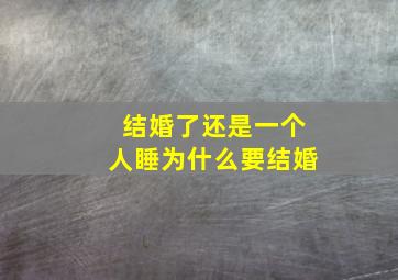 结婚了还是一个人睡为什么要结婚