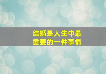 结婚是人生中最重要的一件事情