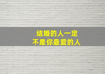 结婚的人一定不是你最爱的人