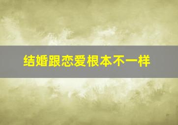 结婚跟恋爱根本不一样