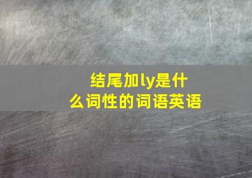 结尾加ly是什么词性的词语英语