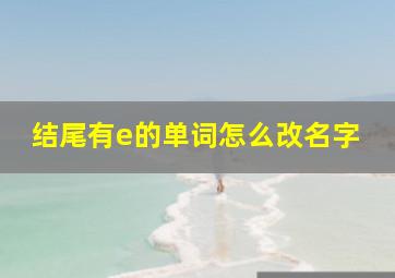 结尾有e的单词怎么改名字