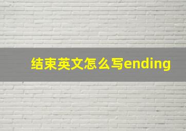 结束英文怎么写ending