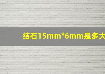 结石15mm*6mm是多大