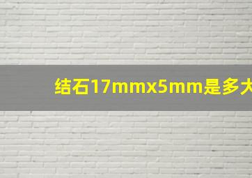 结石17mmx5mm是多大