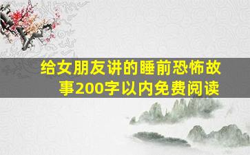 给女朋友讲的睡前恐怖故事200字以内免费阅读