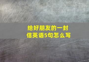 给好朋友的一封信英语5句怎么写