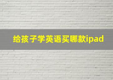 给孩子学英语买哪款ipad