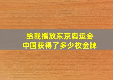 给我播放东京奥运会中国获得了多少枚金牌