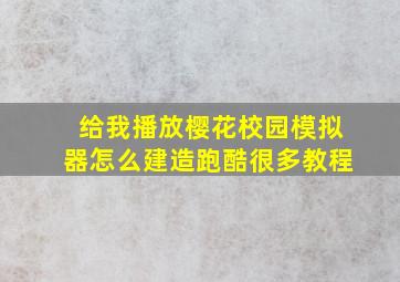 给我播放樱花校园模拟器怎么建造跑酷很多教程