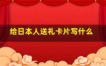 给日本人送礼卡片写什么