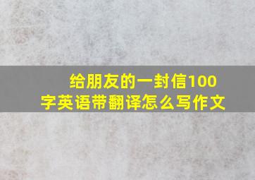 给朋友的一封信100字英语带翻译怎么写作文