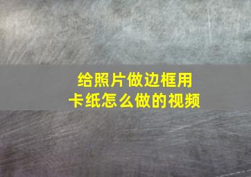 给照片做边框用卡纸怎么做的视频