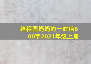 给祖国妈妈的一封信600字2021年级上册