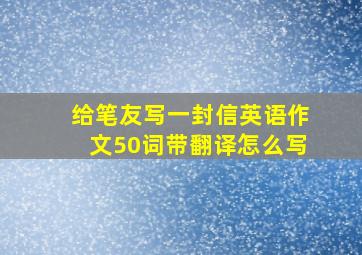 给笔友写一封信英语作文50词带翻译怎么写