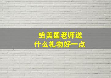 给美国老师送什么礼物好一点