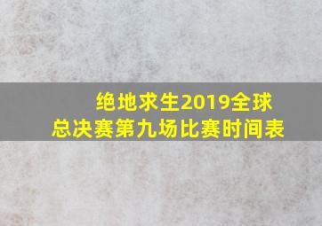 绝地求生2019全球总决赛第九场比赛时间表