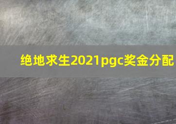 绝地求生2021pgc奖金分配