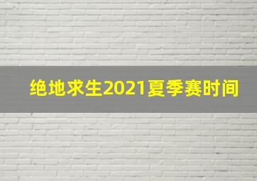 绝地求生2021夏季赛时间