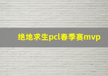 绝地求生pcl春季赛mvp