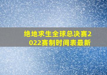 绝地求生全球总决赛2022赛制时间表最新