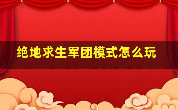 绝地求生军团模式怎么玩