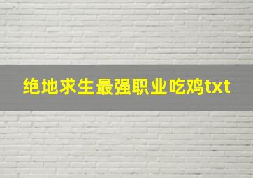 绝地求生最强职业吃鸡txt