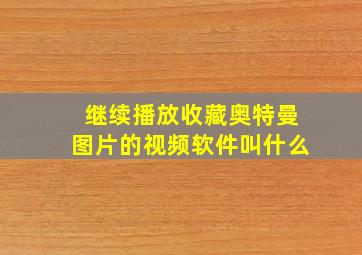 继续播放收藏奥特曼图片的视频软件叫什么