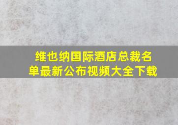 维也纳国际酒店总裁名单最新公布视频大全下载