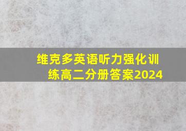 维克多英语听力强化训练高二分册答案2024