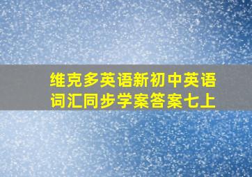 维克多英语新初中英语词汇同步学案答案七上