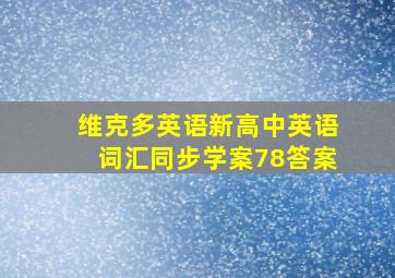 维克多英语新高中英语词汇同步学案78答案