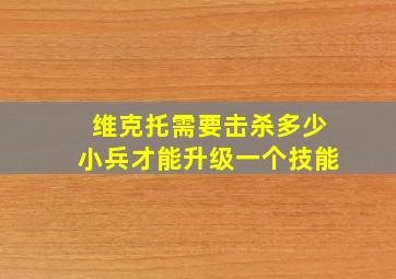 维克托需要击杀多少小兵才能升级一个技能