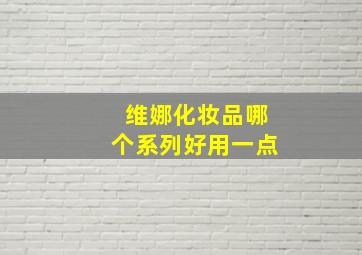 维娜化妆品哪个系列好用一点