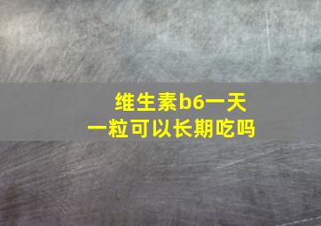 维生素b6一天一粒可以长期吃吗