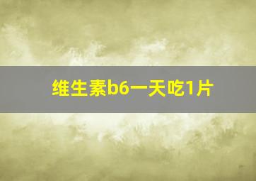 维生素b6一天吃1片