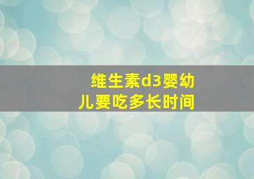 维生素d3婴幼儿要吃多长时间