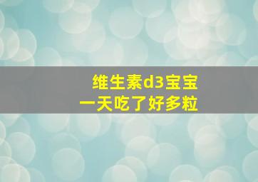 维生素d3宝宝一天吃了好多粒