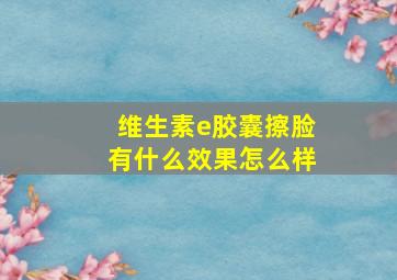 维生素e胶囊擦脸有什么效果怎么样