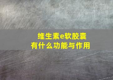 维生素e软胶囊有什么功能与作用