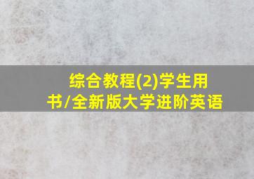 综合教程(2)学生用书/全新版大学进阶英语