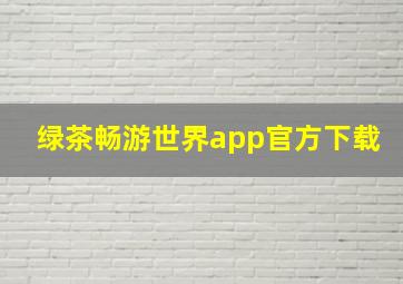 绿茶畅游世界app官方下载